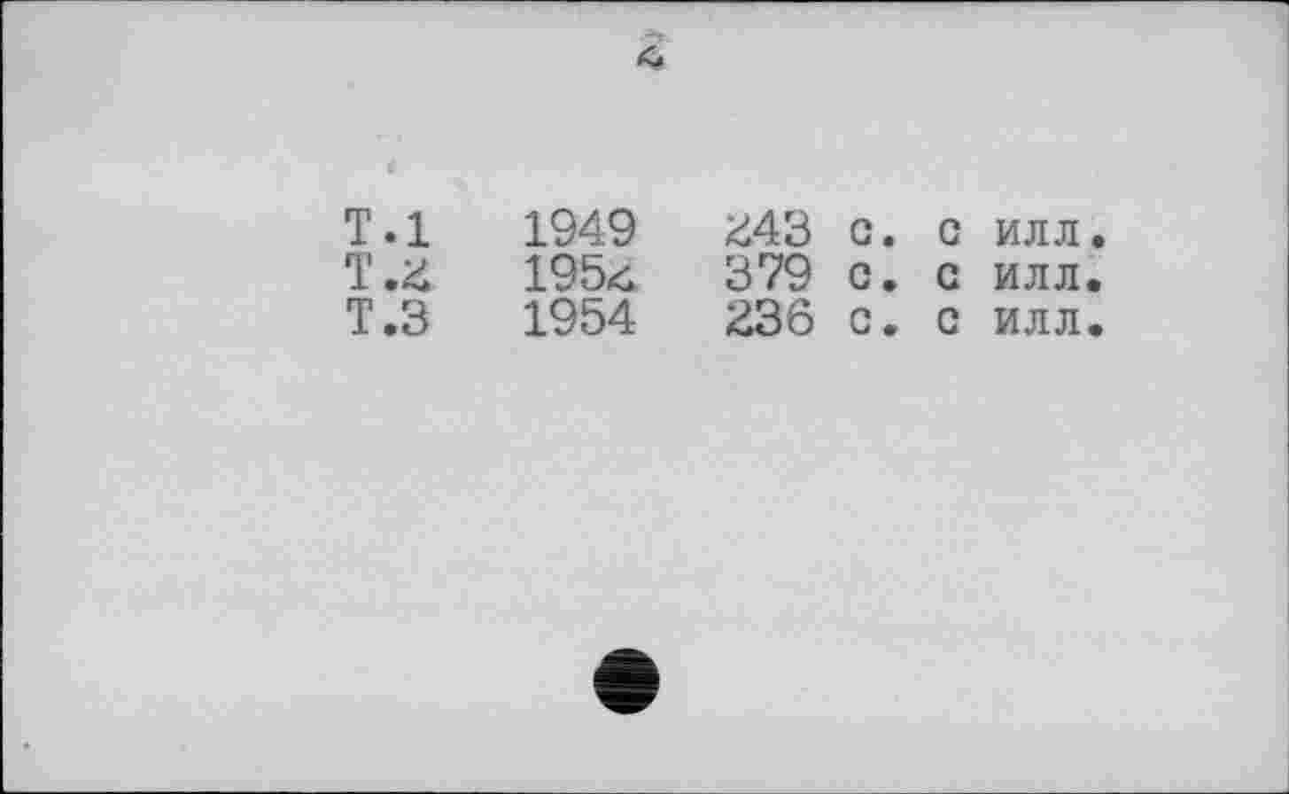 ﻿T.l 1949
T.2	195<s
T.3	1954
243 G. G ИЛЛ
379 С. С ИЛЛ
236 G. С ИЛЛ